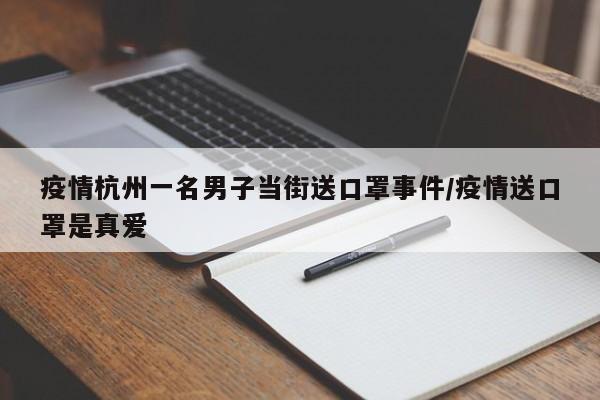 疫情杭州一名男子当街送口罩事件/疫情送口罩是真爱