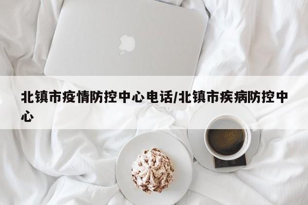 北镇市疫情防控中心电话/北镇市疾病防控中心