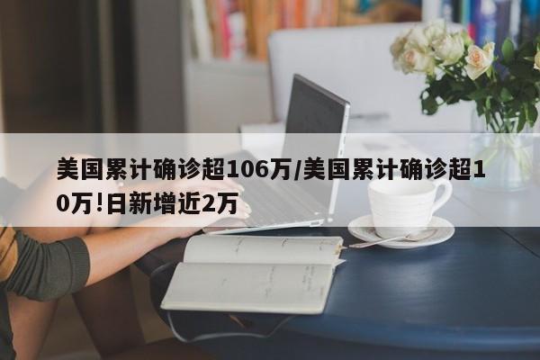 美国累计确诊超106万/美国累计确诊超10万!日新增近2万