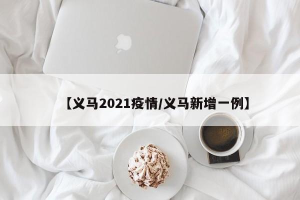 【义马2021疫情/义马新增一例】