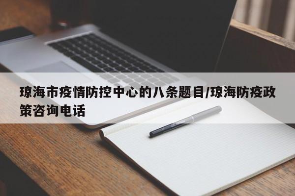 琼海市疫情防控中心的八条题目/琼海防疫政策咨询电话