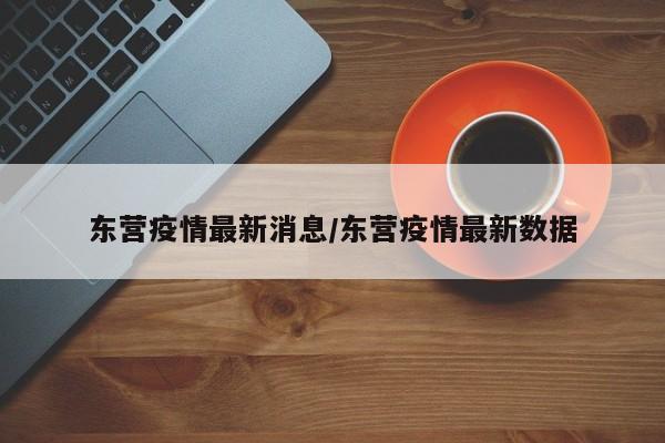 东营疫情最新消息/东营疫情最新数据