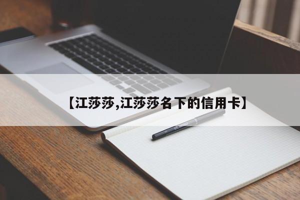 【江莎莎,江莎莎名下的信用卡】