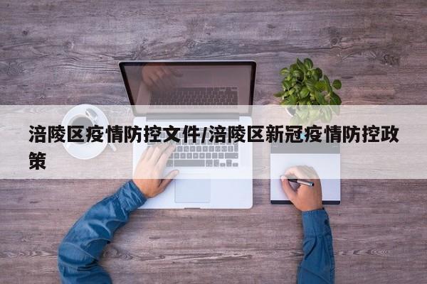 涪陵区疫情防控文件/涪陵区新冠疫情防控政策
