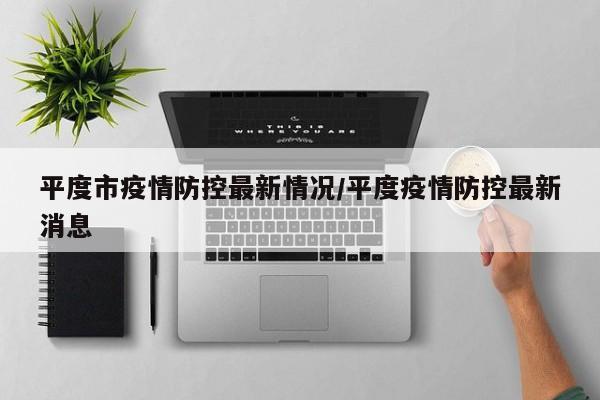 平度市疫情防控最新情况/平度疫情防控最新消息