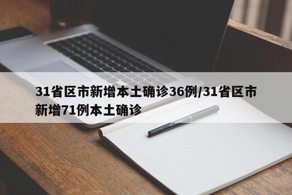 31省区市新增本土确诊36例/31省区市新增71例本土确诊