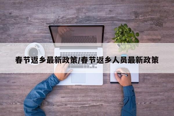 春节返乡最新政策/春节返乡人员最新政策