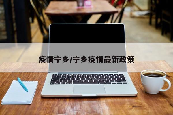 疫情宁乡/宁乡疫情最新政策