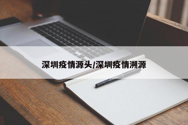 深圳疫情源头/深圳疫情溯源