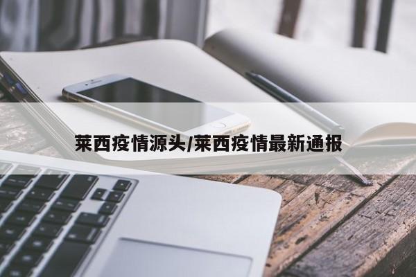 莱西疫情源头/莱西疫情最新通报