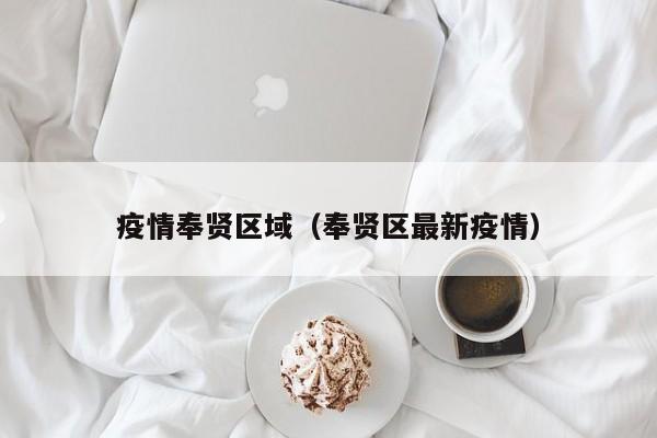 疫情奉贤区域（奉贤区最新疫情）