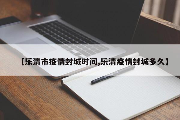 【乐清市疫情封城时间,乐清疫情封城多久】