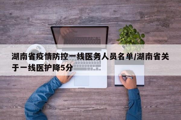湖南省疫情防控一线医务人员名单/湖南省关于一线医护降5分