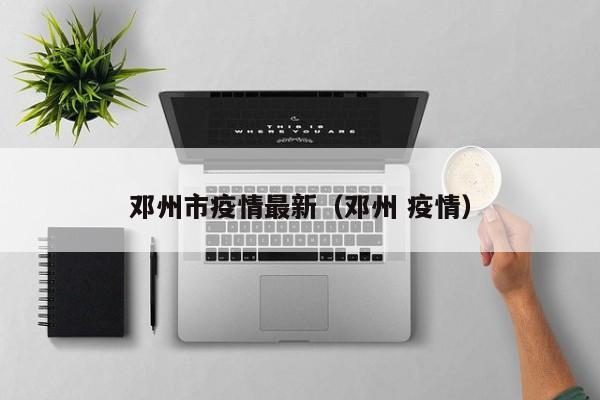 邓州市疫情最新（邓州 疫情）
