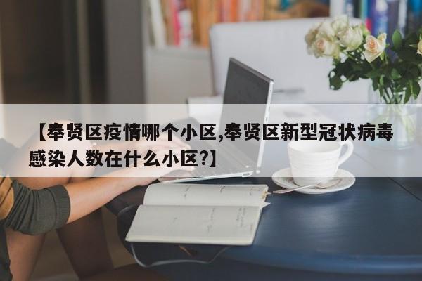 【奉贤区疫情哪个小区,奉贤区新型冠状病毒感染人数在什么小区?】