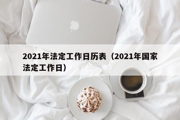 2021年法定工作日历表（2021年国家法定工作日）