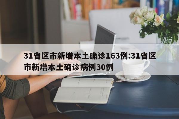 31省区市新增本土确诊163例:31省区市新增本土确诊病例30例
