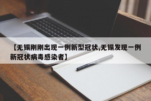 【无锡刚刚出现一例新型冠状,无锡发现一例新冠状病毒感染者】