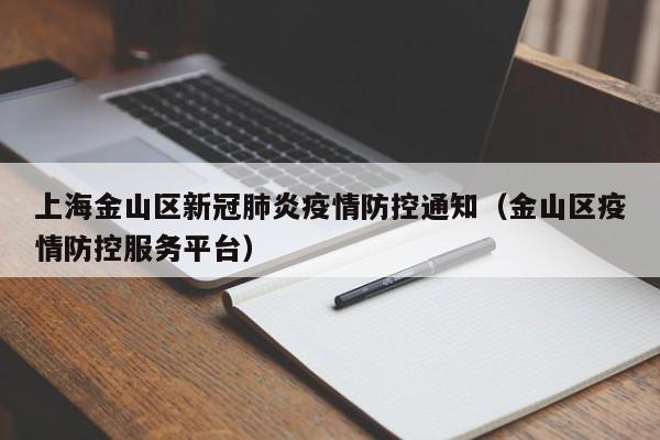 上海金山区新冠肺炎疫情防控通知（金山区疫情防控服务平台）