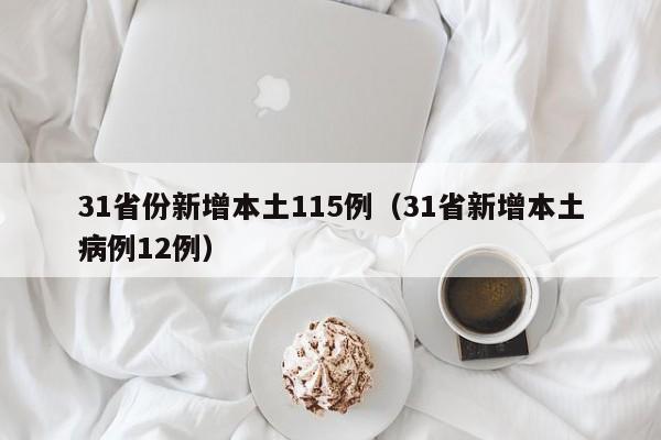 31省份新增本土115例（31省新增本土病例12例）