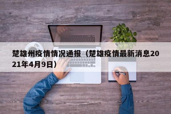 楚雄州疫情情况通报（楚雄疫情最新消息2021年4月9日）