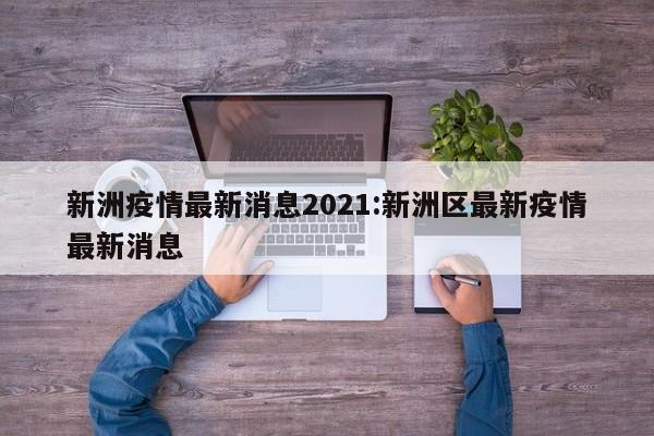 新洲疫情最新消息2021:新洲区最新疫情最新消息
