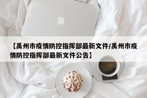 【禹州市疫情防控指挥部最新文件/禹州市疫情防控指挥部最新文件公告】