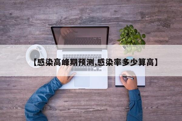 【感染高峰期预测,感染率多少算高】