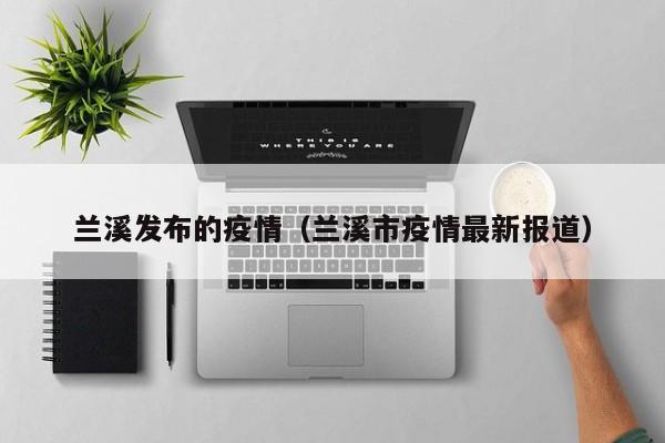兰溪发布的疫情（兰溪市疫情最新报道）